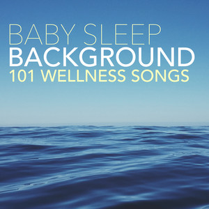 Baby Sleep Background 101 - Wellness Instrumental Songs for Toddlers & Newborns