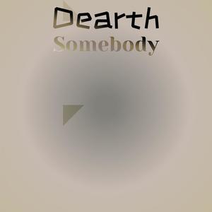 Dearth Somebody