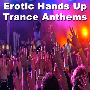 Erotic Hands Up Trance Anthems