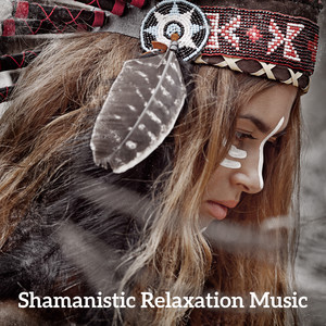 Shamanistic Relaxation Music: 15 Songs That'll Help You Relax, Meditate, Calm Down, Rest and Chill Out
