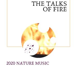 The Talks of Fire - 2020 Nature Music