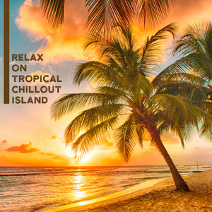 Relax on Tropical Chillout Island – Rest & Calm Music, Easy Listening, Electronic Soft Vibes