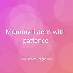 Mommy listens with patience
