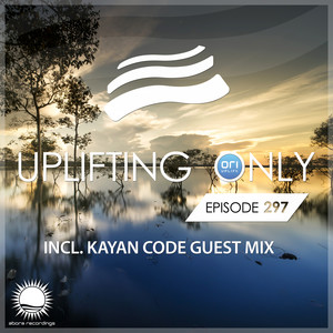 Uplifting Only Episode 297 (inc. Kayan Code Guestmix) [FULL]