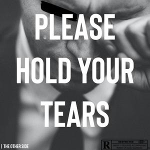 PLEASE HOLD YOUR TEARS (Explicit)