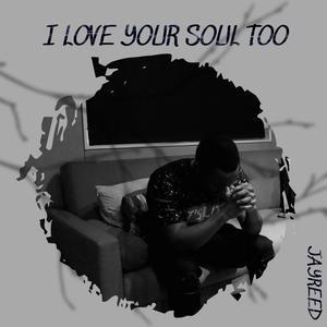 I Love Your Soul Too
