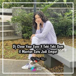 Dj Close Your Eyes X Teki Teki Gam X Mantan Satu Jadi Empat