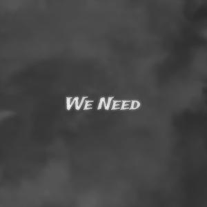 We Need