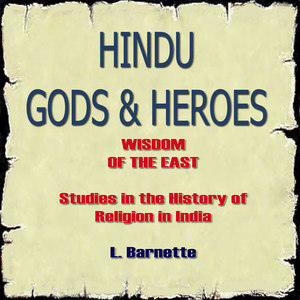 Hindu Gods and Heroes: Wisdom of the East, Studies in the History and Religion of India