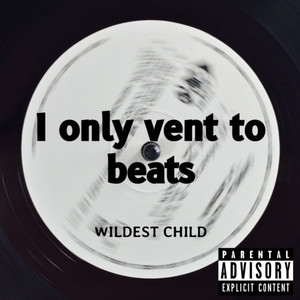 I Only Vent To Beats (Explicit)