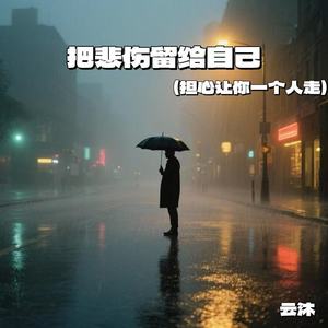 把悲伤留给自己(担心让你一个人走)