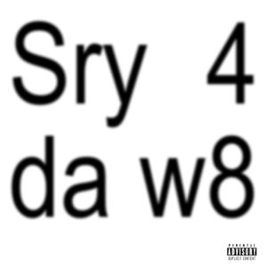 Sry 4 da w8. (Explicit)