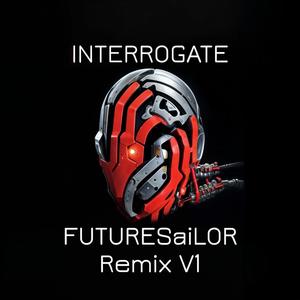 Interrogate (FUTURESaiLOR Remix V1)