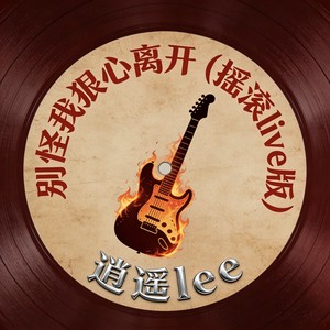 别怪我狠心离开 (摇滚live版)