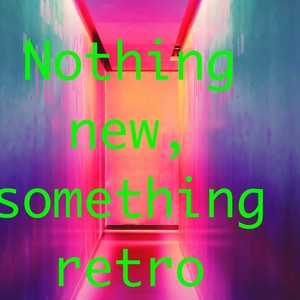 Nothing New, Somthing Retro