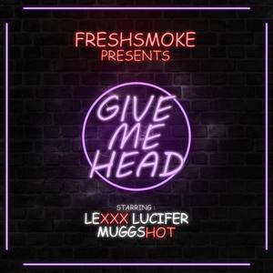 Give Me Head (feat. Mugg Shot & Lexxx Lucifer) [Explicit]