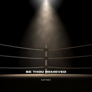 Be Thou Removed