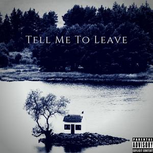 Tell Me To Leave (Explicit)