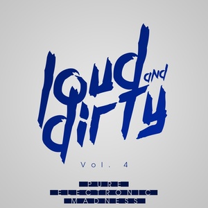 LOUD & DIRTY - Pure Electronic Madness, Vol. 4