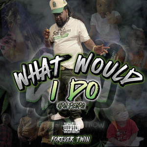 What Would I Do (Explicit)