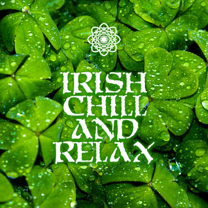 Irish Chill and Relax: Best Traditional Celtic Music, Spa & Relaxation