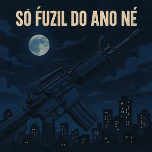 Só Fuzil do Ano Né (Explicit)