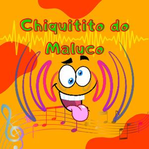 Chiquitito do Maluco