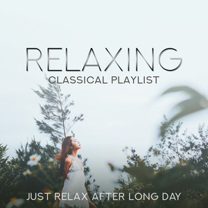 Relaxing Classical Playlist: Just Relax After Long Day