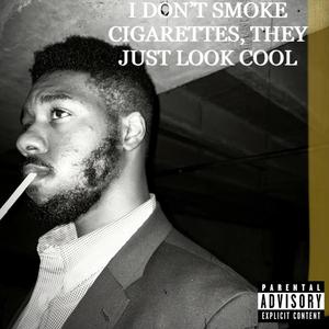 I Don't Smoke Cigarettes, They Just Look Cool (Explicit)