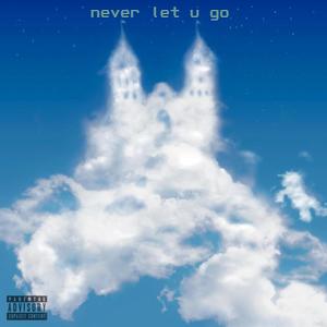 Never Let U Go (Explicit)