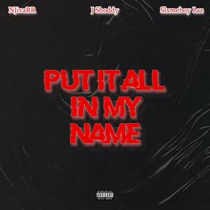 Put it all in my name (feat. J Shoddy & Slximeboy Laz) [Explicit]