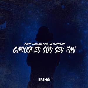 Acha Que Eu Não Te Conheço Garota Eu Sou Seu Fan (feat. Funk SÉRIE GOLD)