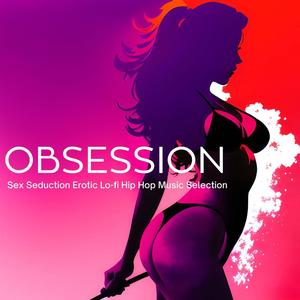 Obsession: *** Seduction Erotic Lo-fi Hip Hop Music Selection