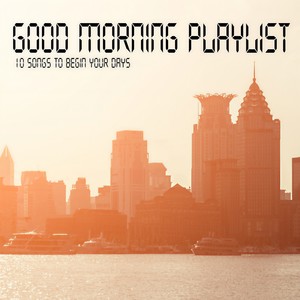 Good Morning Playlist (10 Songs to Begin Your Days)