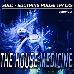 The House Medicine - Vol. 2 - Soul-soothing House Songs