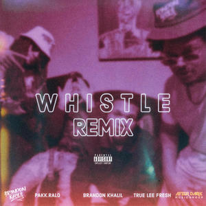 Whistle (feat. True Lee Fresh & Pakk.Ralo) [Remix] [Explicit]