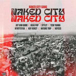 Naked City (feat. Jay Van Gork, Kojo Pop, Styley, Teen Yuana, Nyntysyxx, Kay Benzy, Nature Trip & Voyces) (Explicit)