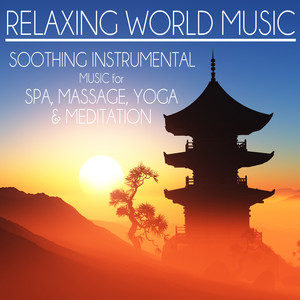 Relaxing World Music: Soothing Instrumental Music for Spa, Massage, Yoga & Meditation