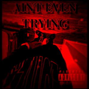 Ain’t Even Trying (Explicit)