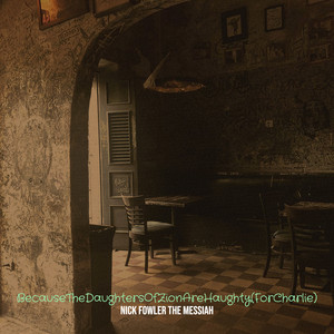 BecauseTheDaughtersOfZionAreHaughty (ForCharlie)