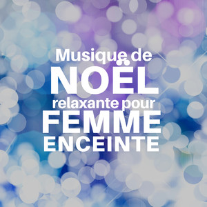 Musique de Noël relaxante pour femme enceinte - Album spécial de Noël