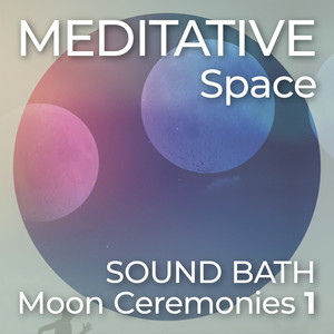 Meditative Space - Sound Bath - Moon Ceremonies 1