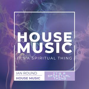 House Music 'It's A Spiritual Thing'