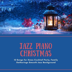 Jazz Piano Christmas: 12 Songs for Xmas Cocktail Party, Family Gatherings Smooth Jazz Background