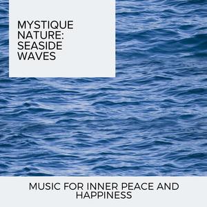 Mystique Nature: Seaside Waves - Music for Inner Peace and Happiness