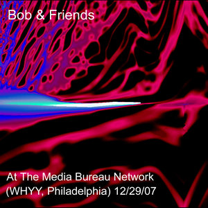 Bob & Friends at The Media Bureau Network 12/29/07