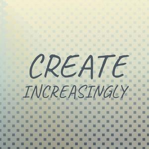 Create Increasingly