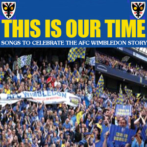 This Is Our Time - Songs To Celebrate The AFC Wimbledon Story