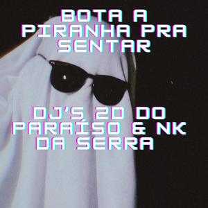 Bota A Piranha Pra Sentar (feat. Dj Nk Da Serra|Explicit)