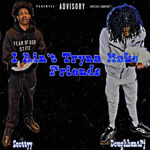 I Ain't Tryna Make Friends (feat. Doughhuntpj) (Explicit)